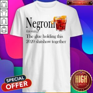Negroni The Glue Holding This 2020 Shitshow Together Shirt