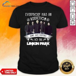 Top Everybody Has An Addiction Mine Just Happens To Be Linkin Park Shirt