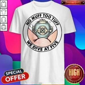 No Muff Too Tuff We Dive At Five Shirt