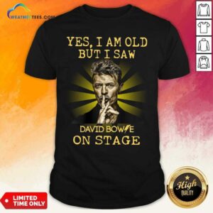 Premium Yes I Am Old But I Saw David Bowie On Stage Shirt