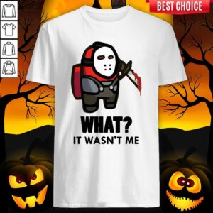 Among Us Jason Voorhees What It Wasn’t Me Shirt