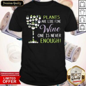 Original Plants Are Like Fine Wine One Is Never Enough Shirt
