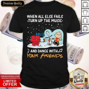 Nice Snoopy When All Else Fails Turn Up The Music And Dance With Your Friends Shirt