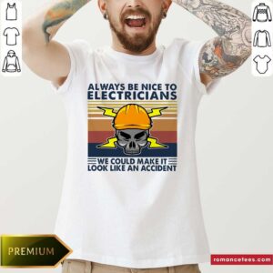 Hot Skull Always Be Nice To Electricians We Could Make It Look Like An Accident Vintage Retro Shirt