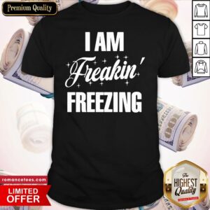 Official I Am Freakin Freezing Shirt