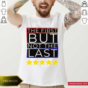 Hot The First But Not The Last Kamala Harris First Female VP Shirt
