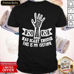 Awesome 2020 Was Scary Enough This Is My Costume Shirt