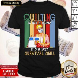 Pretty Quilting Is Not A Hobby It’s A 2021 Survival Skill Vintage Shirt