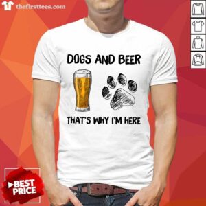 Funny Dog And Beer That's Why I'm Here Shirt