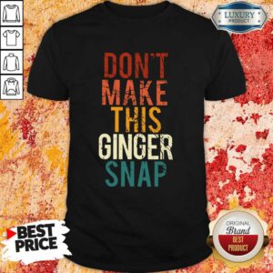 Don't Make This Ginger Snap Shirt