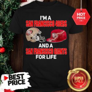 I’m A San Francisco 49ers And A San Francisco Giants For Life Shirt