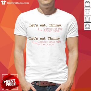 Nice Let Us Eat Timmy Correct At The Dinner Shirt
