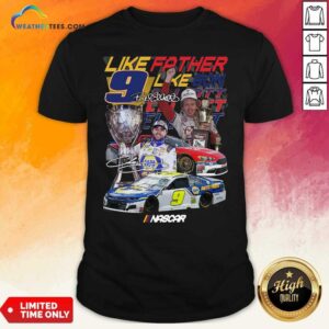 Nice Like Father Like Son 9 Chase Elliott Signature Shirt