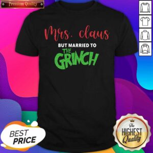 Official Pretty Mrs Claus But Married To The Grinch Christmas Shirt