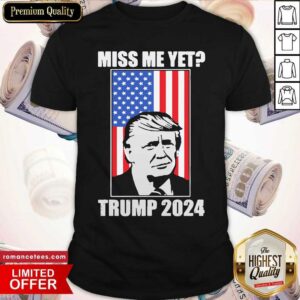 Nice Miss Me Yet Trump 2024 USA American Flag Shirt