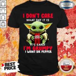 Baby Yoda I Don’t Care What Day It Is It’s Early I’m Grumpy I Want Dr Pepper Shirt