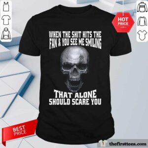 Skull When The Shit Hits Fan And You See Me Smiling Shirt