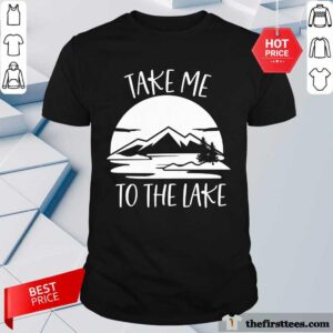 Funny Take Me To The Lake Shirt