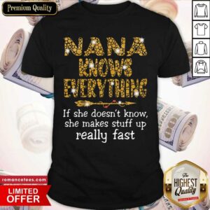 Nana Knows Everything If She Doesn’t Know She Makes Stuff Up Shirt