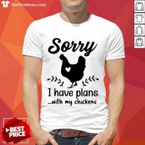 Perfect Sorry I Have Plans With My Chickens Shirt