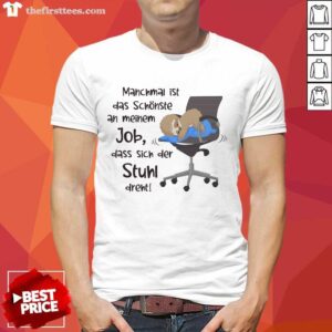 Premium Manchmal Ist Das Schonste An Meinem Job Dass Sich Der Stuhl Drent Shirt