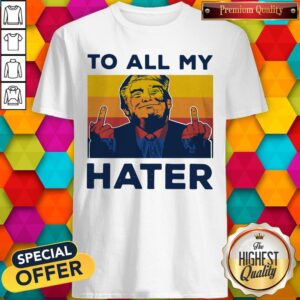 Pretty Trump To All My Hater Vintage Shirt