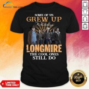 Happy Some Of Us Grew Up Watching Longmire The Cool Ones Still Do Shirt