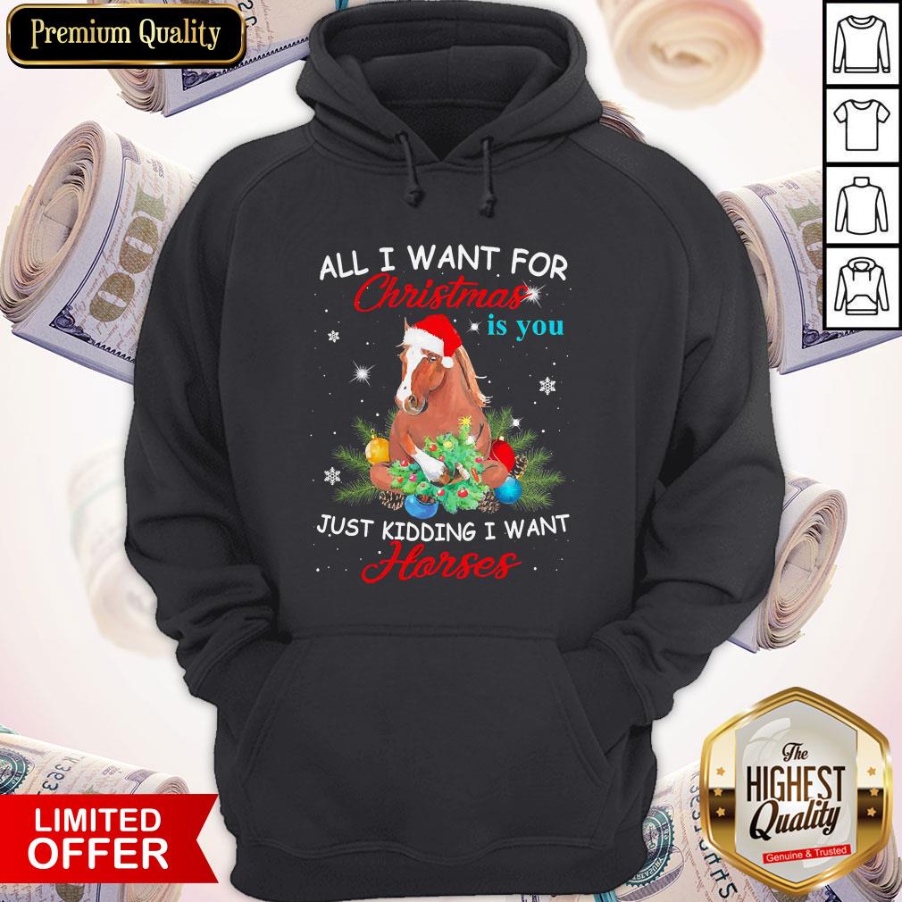 All I Want For Christmas Is You Just Kidding I Want Horses Shirt