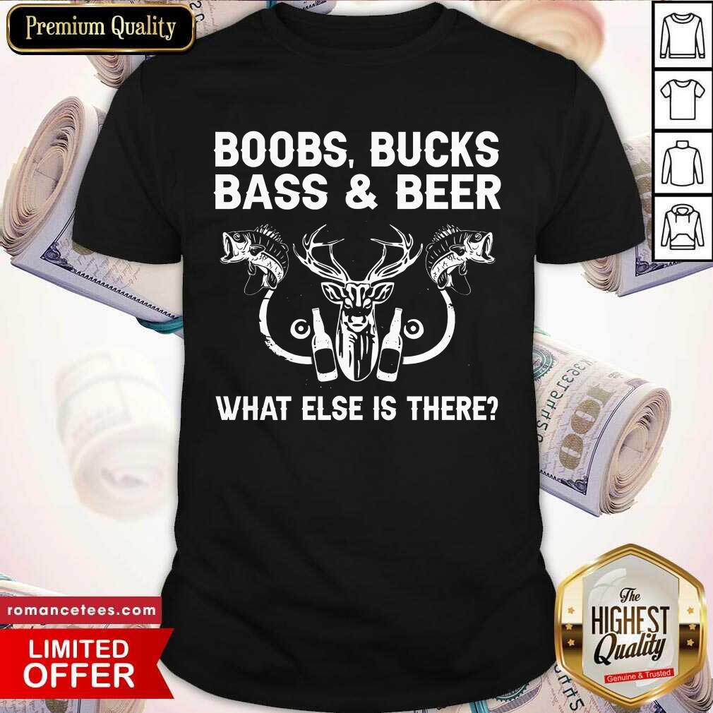 Awesome Boobs Bucks Bass And Beer What Else Is There Shirt
