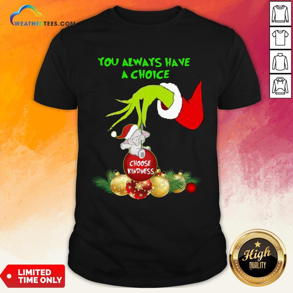bad-hand-grinch-holding-ornaments-elephant-choose-kindness-you-always-have-a-choice-christmas-shirt.jpg