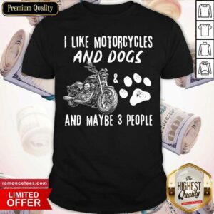 Good I Like Motorcycles And Dogs And Maybe 3 People Shirt