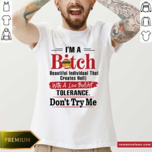 Hot I’m A Bitch Beautiful Intelligent Thoughtful Caring Honest With A Low Bullshit Tolerance Don’t Try Me Shirt