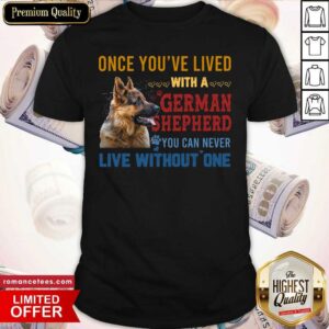 Once You’ve Lived With A German Shepherd You Can Shirt