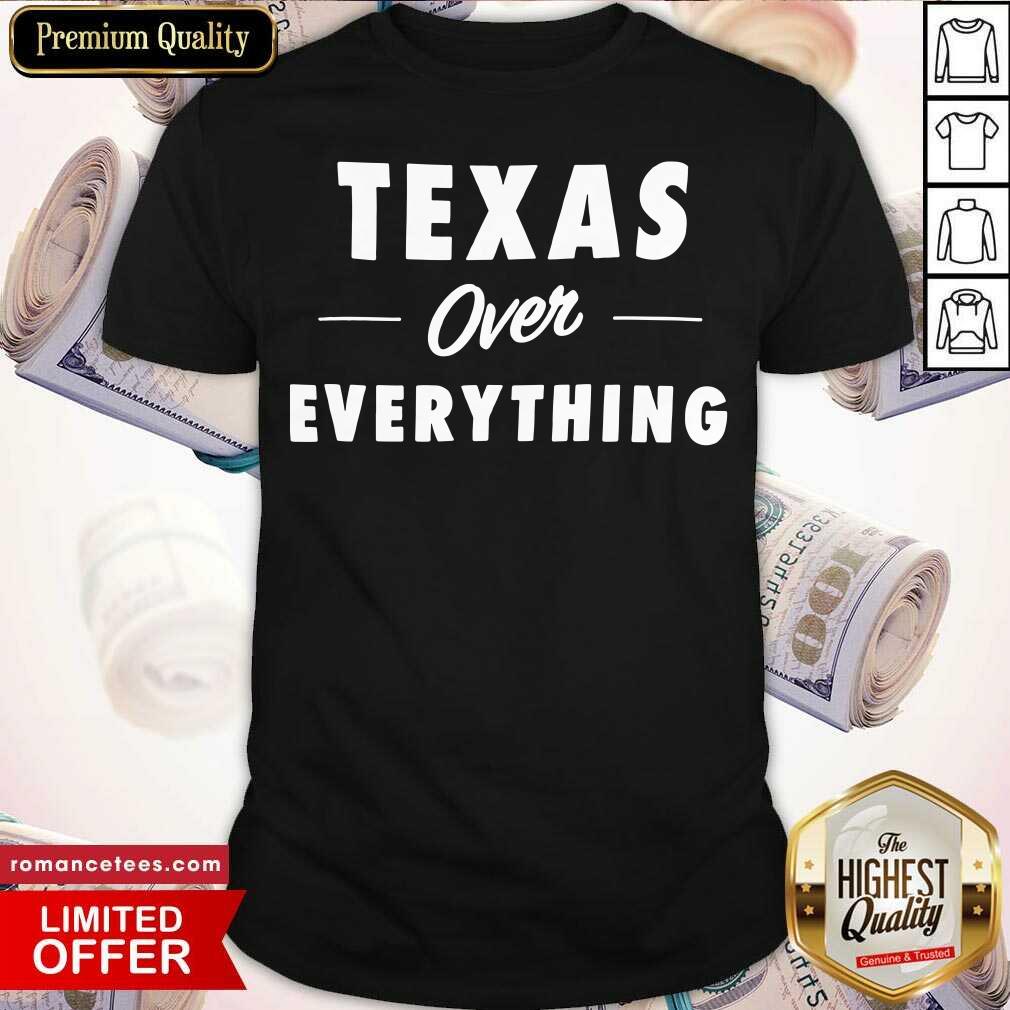 Cool Texas Over Everything Shirt