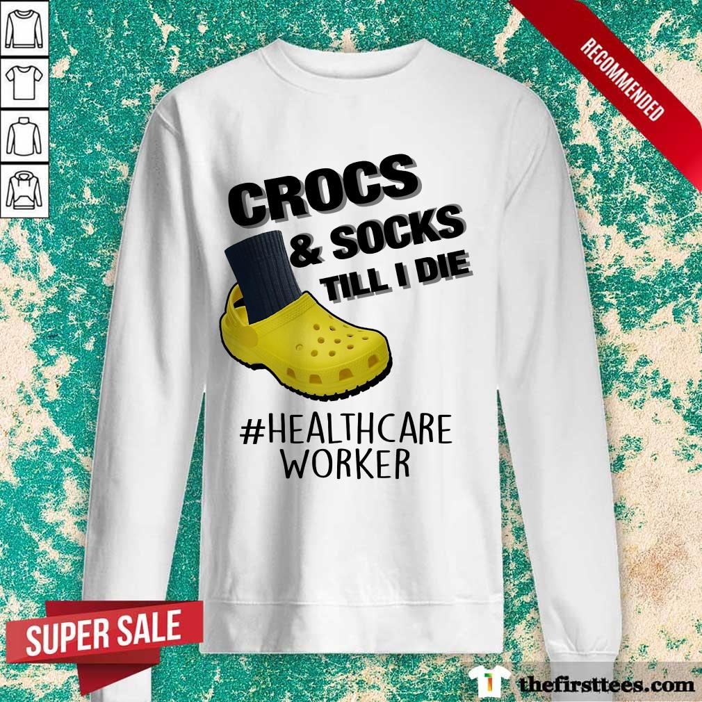Crocs And Socks Till I Die Healthcare Worker Shirt