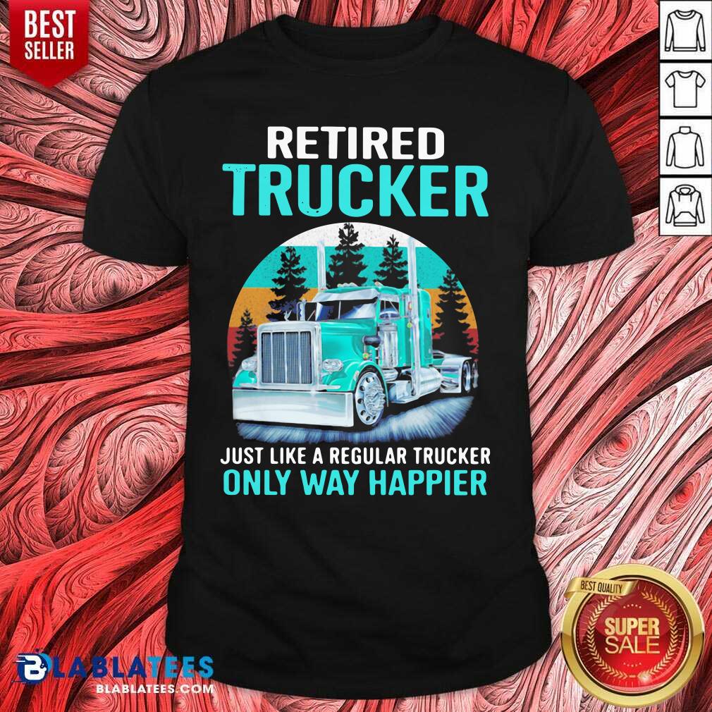 Cute Retired Trucker Just Like A Regular Trucker Only Way Happier Vintage Shirt