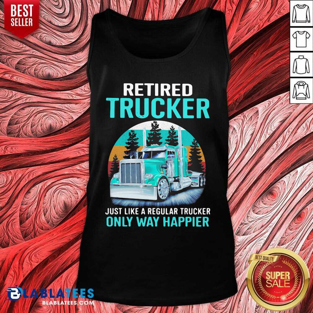 Cute Retired Trucker Just Like A Regular Trucker Only Way Happier Vintage Shirt