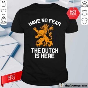 Premium Have No Fear Lion Netherlands The Dutch Is Here Shirt