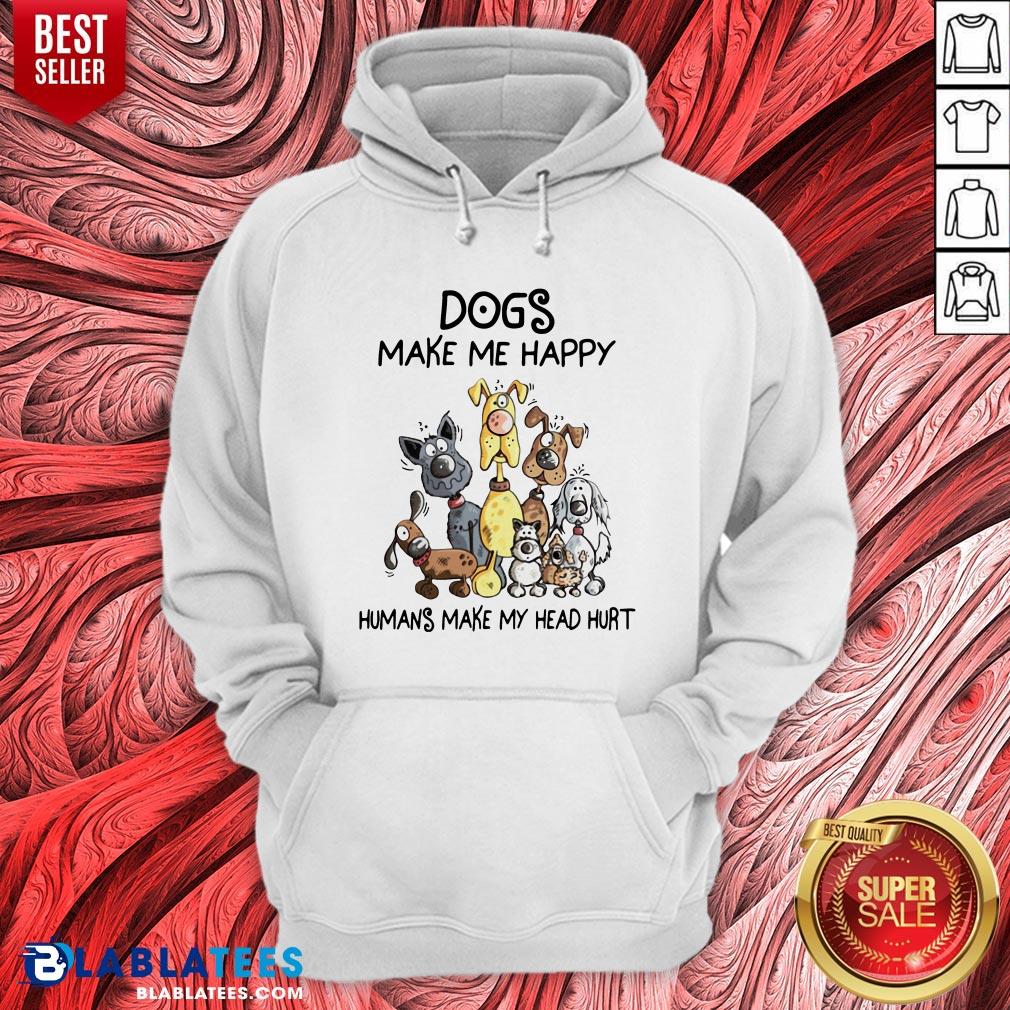 Dogs Make Me Happy Humans Make My Head Hurt Shirt