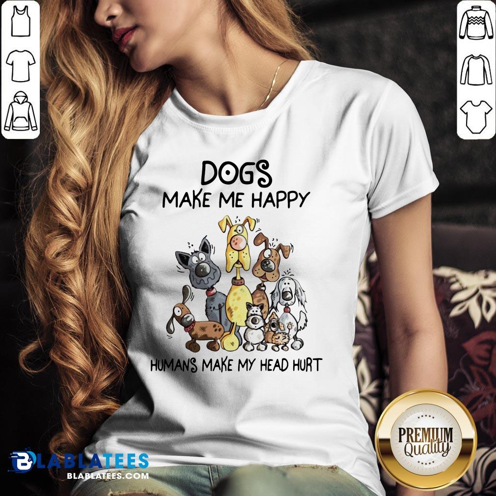 Dogs Make Me Happy Humans Make My Head Hurt Shirt