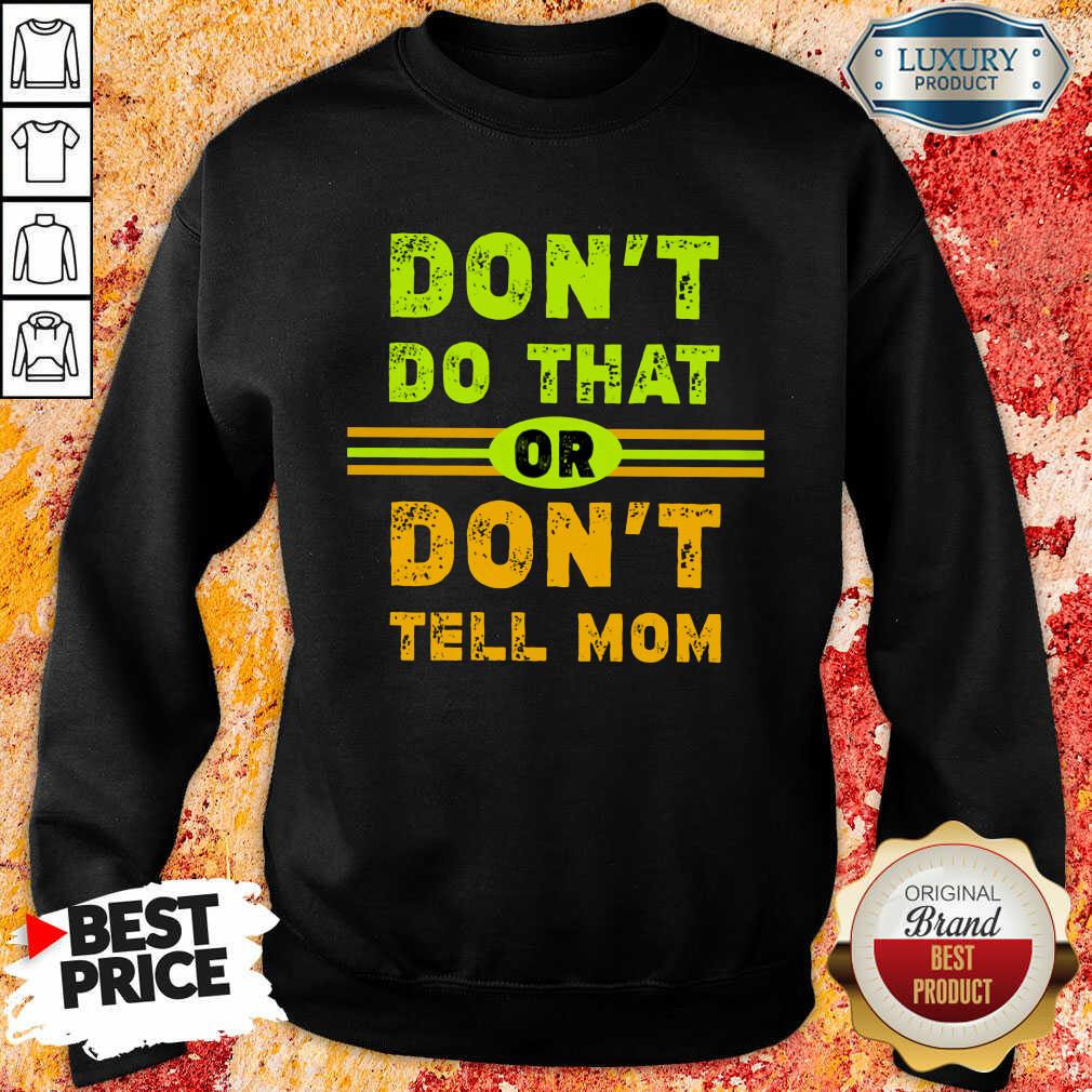 Don't Do That Or Don't Tell Mom Shirt