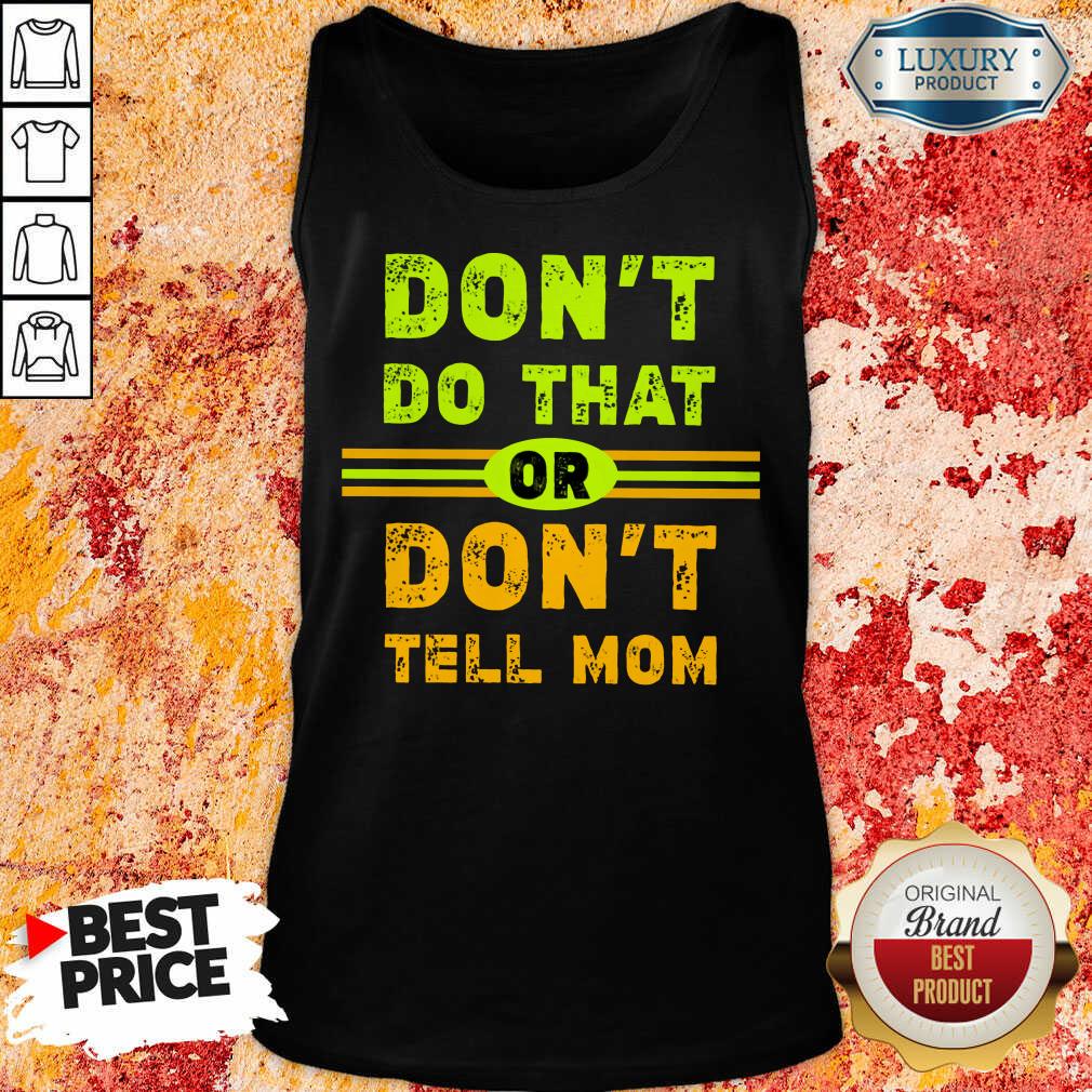 Don't Do That Or Don't Tell Mom Shirt