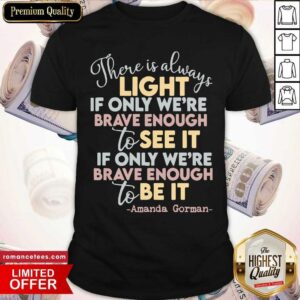 Nice There Is Always Light If Only Were Brave Enough To See It It If Only We’re Brave Enough To Be It Shirt
