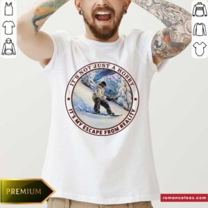 Snowboarding Its Not Just A Hobby Shirt