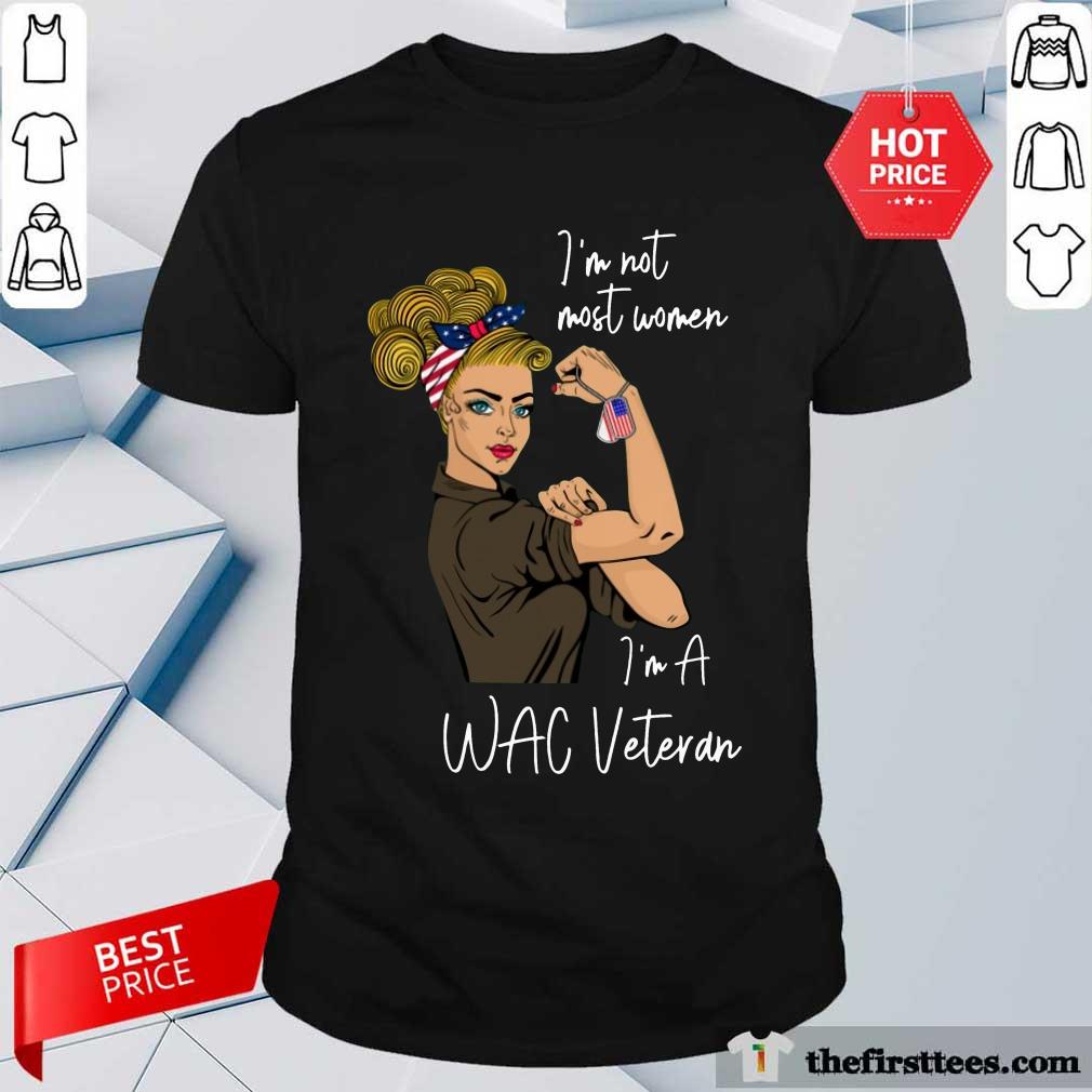 Excellent I Am Not Most Women In A Wac Veteran Shirt
