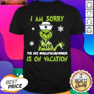 Nice Grinch Nurse I am Sorry The Nice #Healthcareworker Is On Vacation Christmas Shirt