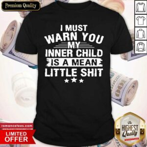 Good I Must Warn You My Inner Child Is A Mean Little Shit Shirt