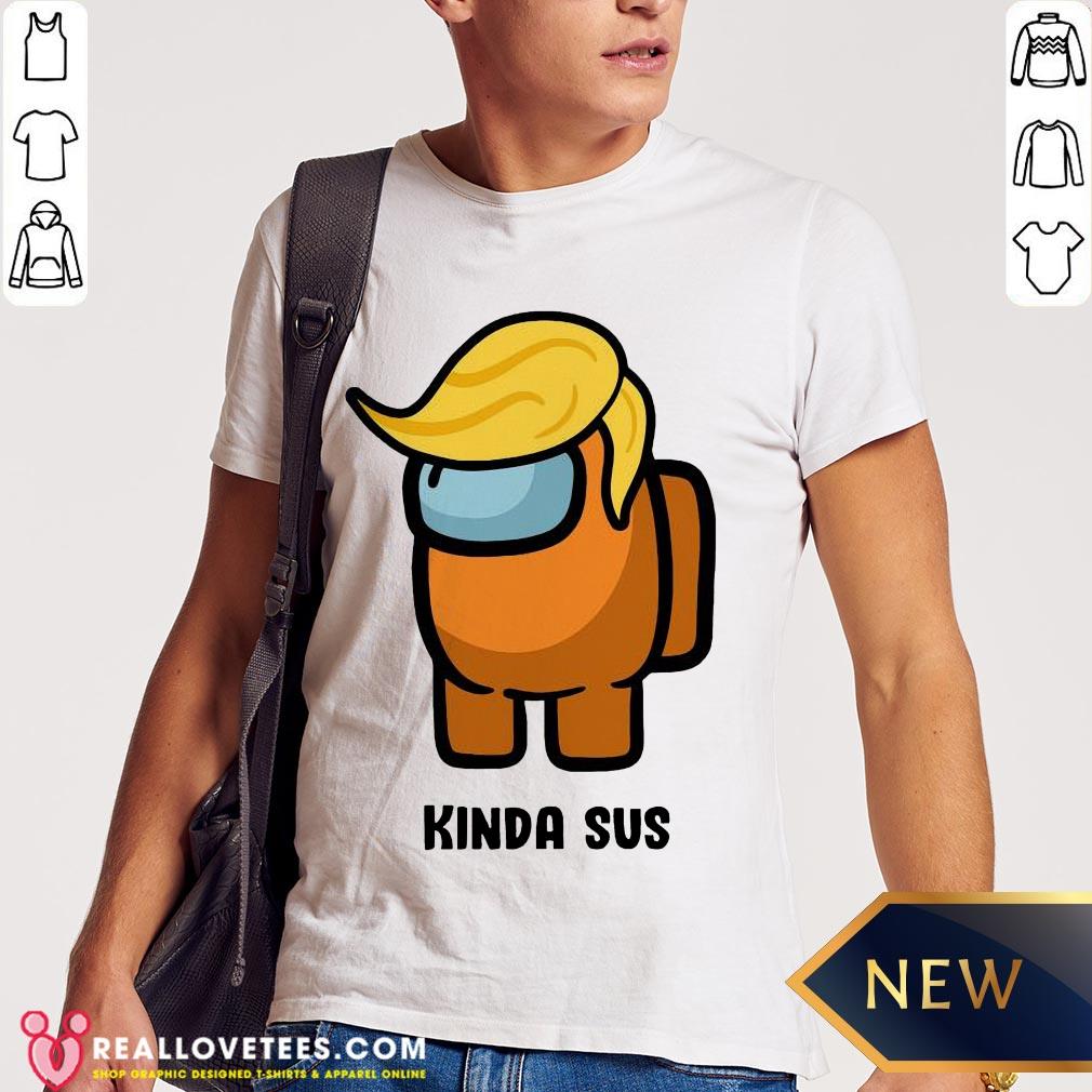 Funny Donald Trump Kinda Sus Among US Shirt