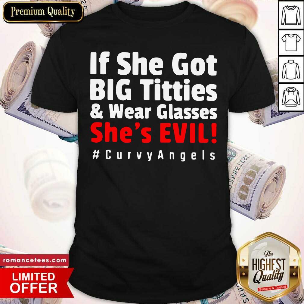 Funny If She Got Big Titties And Wear Glasses She’s Evil Curvyangels Shirt
