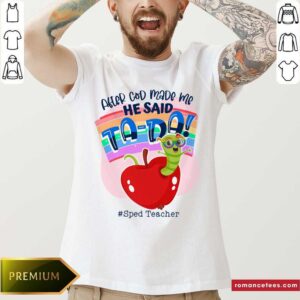 After God Made Me He Said Ta-Da Sped Teacher Shirt